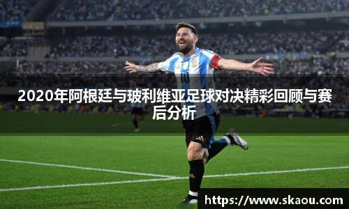 2020年阿根廷与玻利维亚足球对决精彩回顾与赛后分析