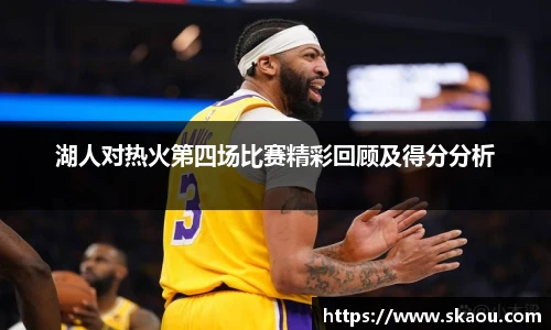 湖人对热火第四场比赛精彩回顾及得分分析
