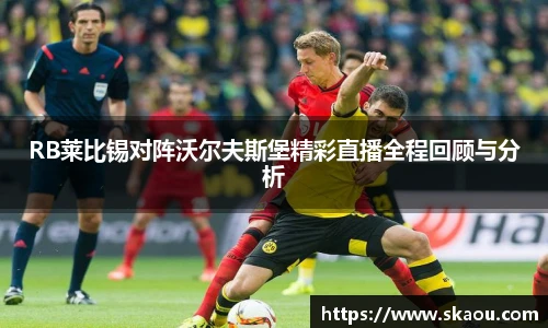 RB莱比锡对阵沃尔夫斯堡精彩直播全程回顾与分析