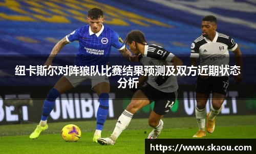 纽卡斯尔对阵狼队比赛结果预测及双方近期状态分析
